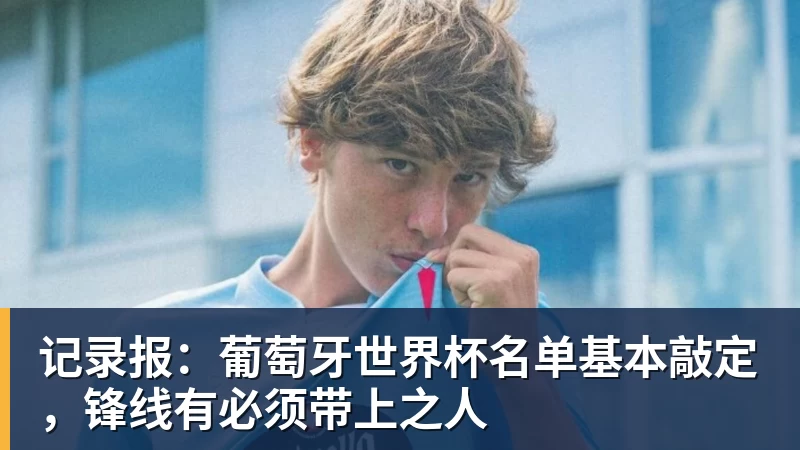 爱游戏体育记录报：葡萄牙世界杯名单基本敲定，锋线有必须带上之人