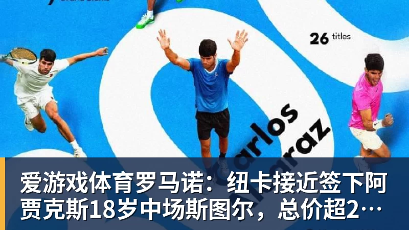 爱游戏体育罗马诺：纽卡接近签下阿贾克斯18岁中场斯图尔，总价超2500万欧
