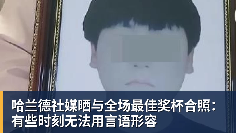 哈兰德社媒晒与全场最佳奖杯合照：有些时刻无法用言语形容