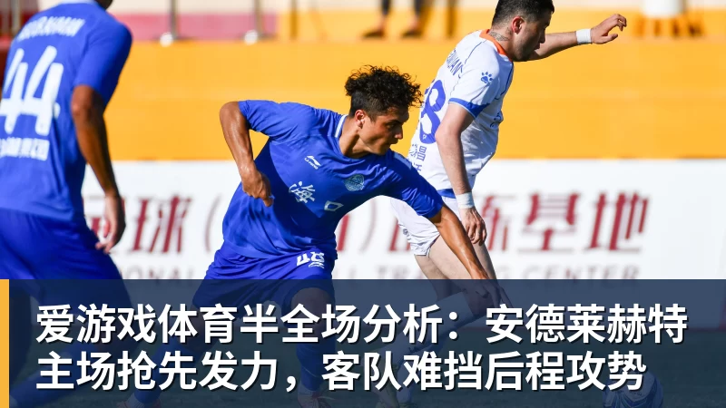 爱游戏体育半全场分析:安德莱赫特主场抢先发力,客队难挡后程攻势