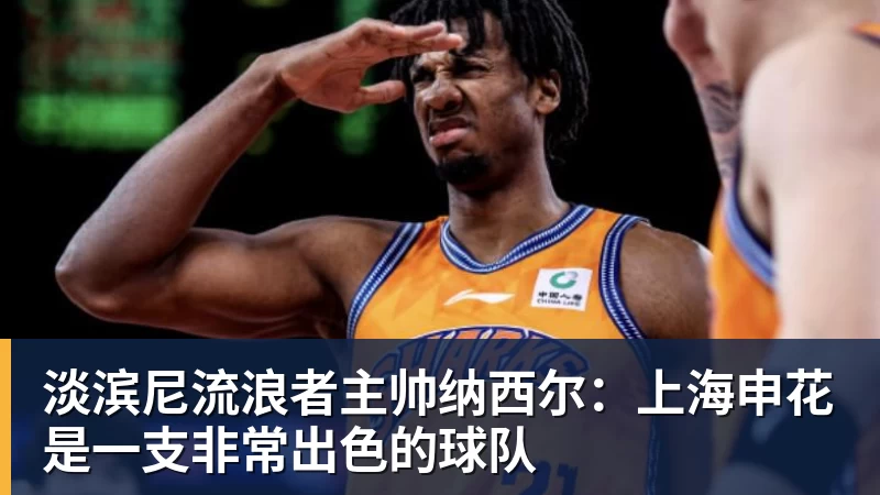 淡滨尼流浪者主帅纳西尔:上海申花是一支非常出色的球队
