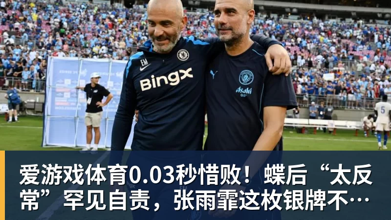 爱游戏体育0.03秒惜败！蝶后“太反常”罕见自责，张雨霏这枚银牌不该被误读