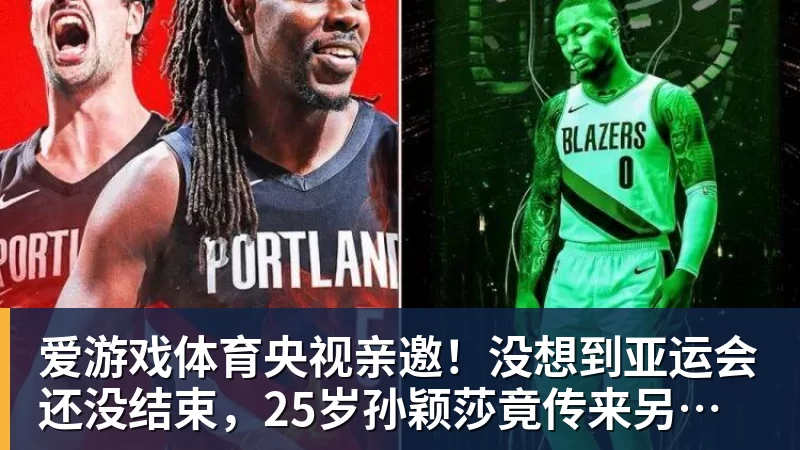 爱游戏体育央视亲邀！没想到亚运会还没结束，25岁孙颖莎竟传来另一大好消息