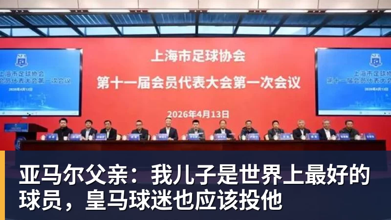 亚马尔父亲:我儿子是世界上最好的球员,皇马球迷也应该投他