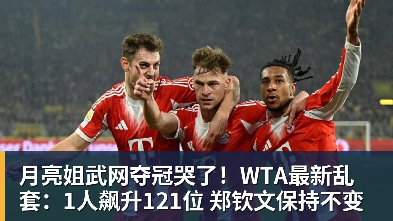 月亮姐武网夺冠哭了!WTA最新乱套:1人飙升121位 郑钦文保持不变
